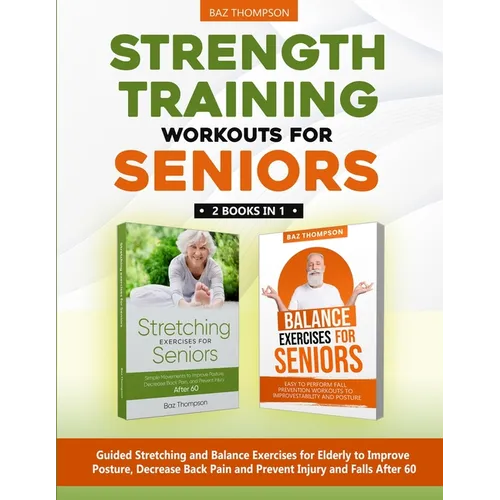 Strength Training Workouts for Seniors: 2 Books In 1 - Guided Stretching and Balance Exercises for Elderly to Improve Posture, Decrease Back Pain and