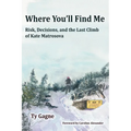 Where You'll Find Me: Risk, Decisions, and the Last Climb of Kate Matrosova