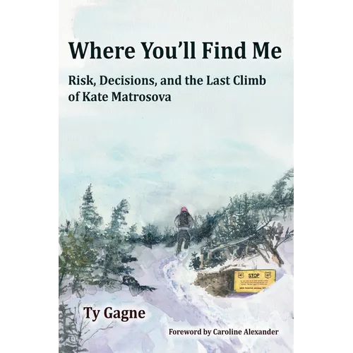 Where You'll Find Me: Risk, Decisions, and the Last Climb of Kate Matrosova