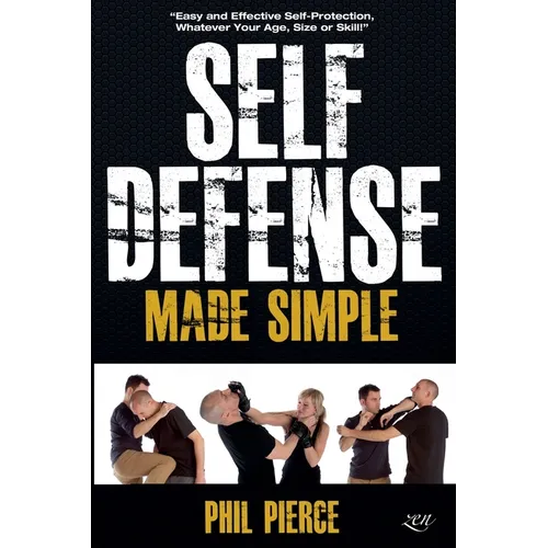 Self Defense Made Simple: Easy and Effective Self Protection Whatever Your Age, Size or Skill!