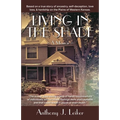 Living in the Shade - A Memoir: Based on a true story of ancestry, self-deception, love, loss, & hardship on the Plains of Western Kansas.
