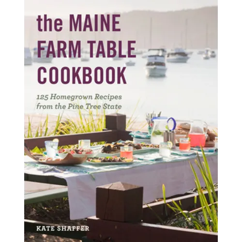 The Maine Farm Table Cookbook: 125 Home-Grown Recipes from the Pine Tree State
