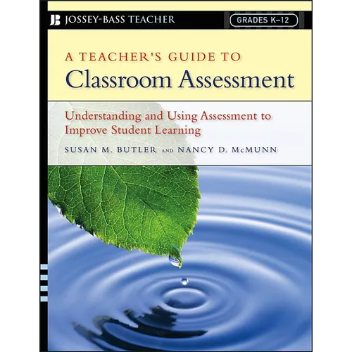 A Teacher's Guide to Classroom Assessment: Understanding and Using Assessment to Improve Student Learning