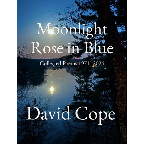 Moonlight Rose in Blue: Collected Poems 1971-2024