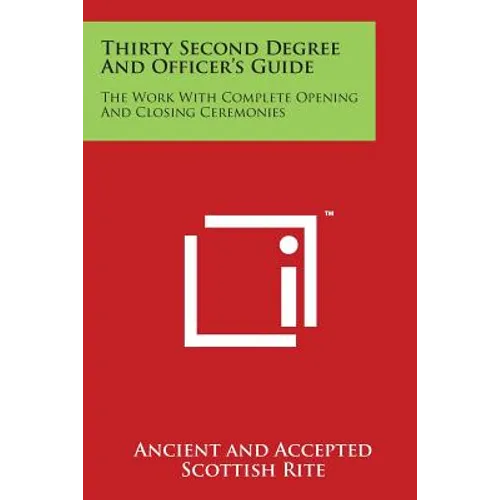 Thirty Second Degree and Officer's Guide: The Work with Complete Opening and Closing Ceremonies