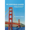The Gentleman Banker: Amadeo Peter Giannini: A Biographical Novel