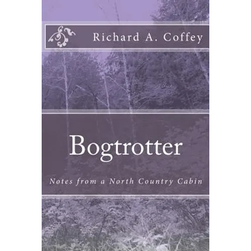 Bogtrotter: Notes from a North Country Cabin