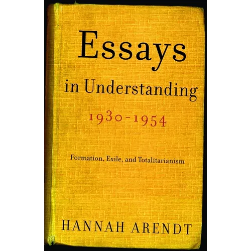 Essays in Understanding, 1930-1954: Formation, Exile, and Totalitarianism