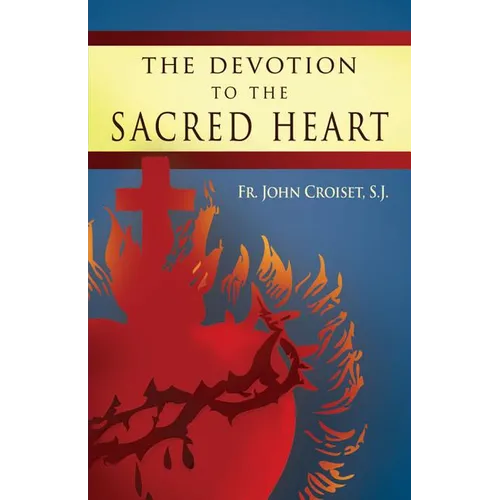 Devotion to the Sacred Heart of Jesus: How to Practice the Sacred Heart Devotion