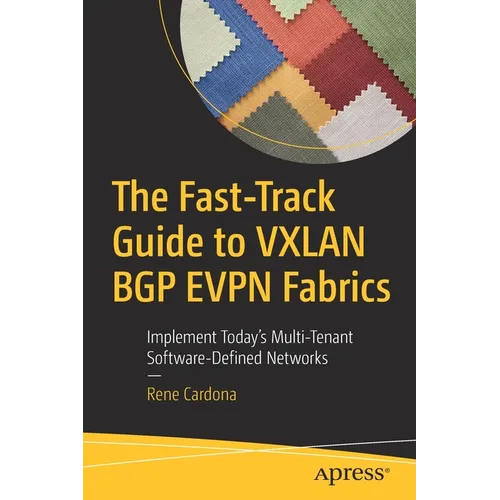 The Fast-Track Guide to Vxlan Bgp Evpn Fabrics: Implement Today's Multi-Tenant Software-Defined Networks
