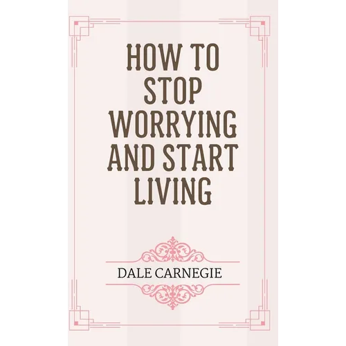 How to Stop Worrying and Start Living
