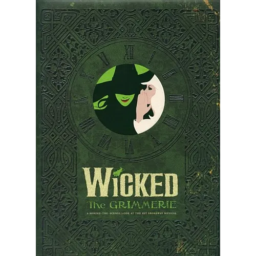 Wicked: The Grimmerie, a Behind-The-Scenes Look at the Hit Broadway Musical