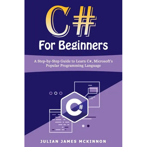 C# For Beginners: A Step-by-Step Guide to Learn C#, Microsoft's Popular Programming Language