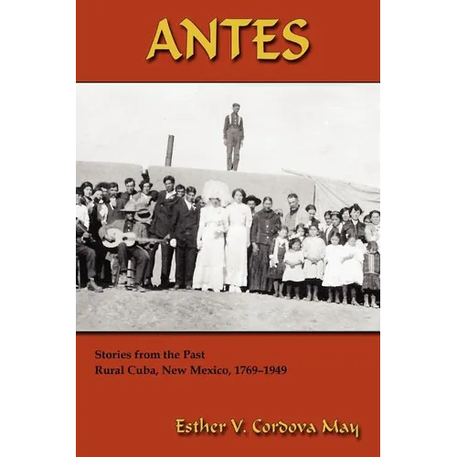 Antes: Stories from the Past, Rural Cuba, New Mexico 1769-1949