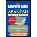 The Complete Guide to Learn Spanish for Adults Beginners: The Essential Roadmap for Adult Beginners to Mastering Spanish