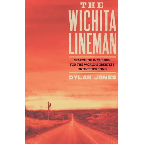 Wichita Lineman: Searching in the Sun for the World's Greatest Unfinished Song