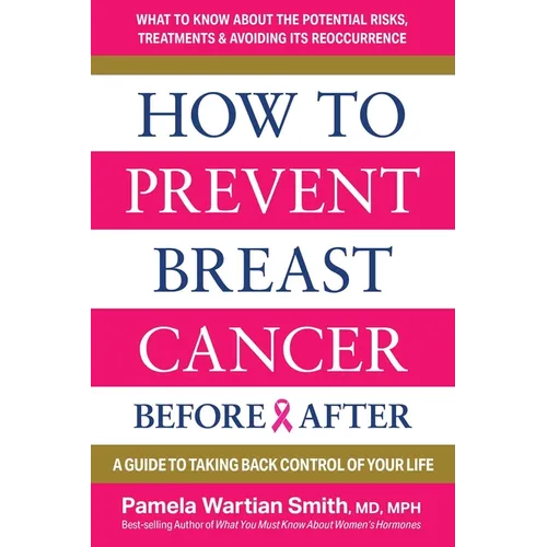 How to Prevent Breast Cancer--Before & After: A Guide to Taking Back Control of Your Life