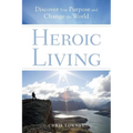 Heroic Living: Discover Your Purpose and Change the World