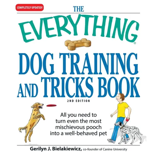 The Everything Dog Training and Tricks Book: All You Need to Turn Even the Most Mischievous Pooch Into a Well-Behaved Pet