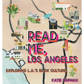 Read Me, Los Angeles: Exploring L.A.'s Book Culture