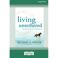 Living Untethered: Beyond the Human Predicament (Large Print 16 Pt Edition)