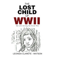 The Lost Child of WWII: My Life during the Great War