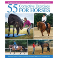 55 Corrective Exercises for Horses: Resolving Postural Problems, Improving Movement Patterns, and Preventing Injury