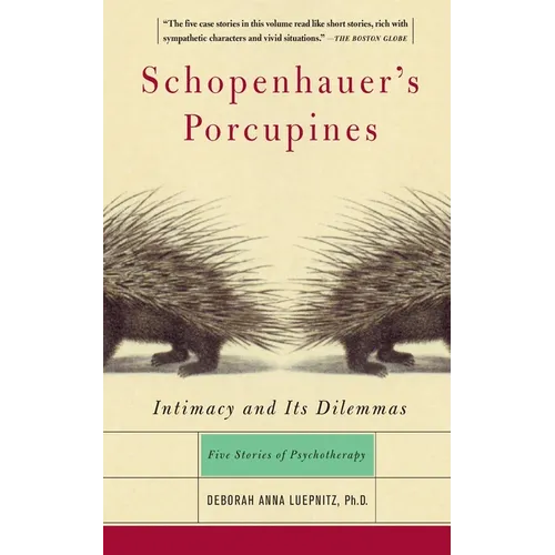 Schopenhauer's Porcupines: Intimacy and Its Dilemmas: Five Stories of Psychotherapy