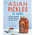 Asian Pickles at Home: 75 Easy Recipes for Quick, Fermented, and Canned Pickles