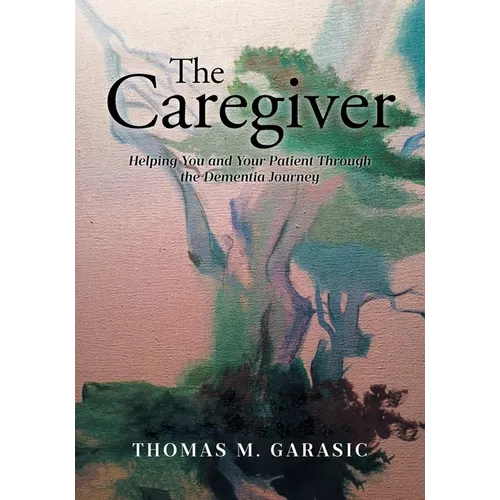 The Caregiver: Helping You and Your Patient Through the Dementia Journey