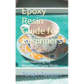 Epoxy Resin Guide for Beginners: Understanding the Benefits of Epoxy Resin