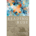 Reading Ruse: Michael Ruse on Darwinism, Science, and Faith