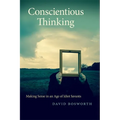 Conscientious Thinking: Making Sense in an Age of Idiot Savants