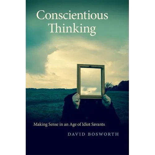 Conscientious Thinking: Making Sense in an Age of Idiot Savants