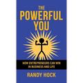 The Powerful You: How Entrepreneurs Can Win In Business and Life