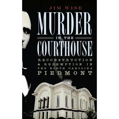 Murder in the Courthouse: Reconstruction & Redemption in the North Carolina Piedmont