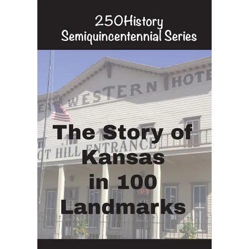 The Story of Kansas In 100 Landmarks