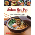 The Asian Hot Pot Cookbook: Family-Friendly One Pot Meals