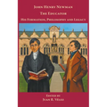 John Henry Newman the Educator His Formation, Philosophy and Legacy
