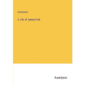 A Life of James Fisk