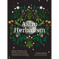 Astro Herbalism: Holistic Wellness and Self-Discovery Through Herbalism and Astrology