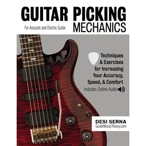 Guitar Picking Mechanics: Techniques & Exercises for Increasing Your Accuracy, Speed, & Comfort (Book + Online Audio)