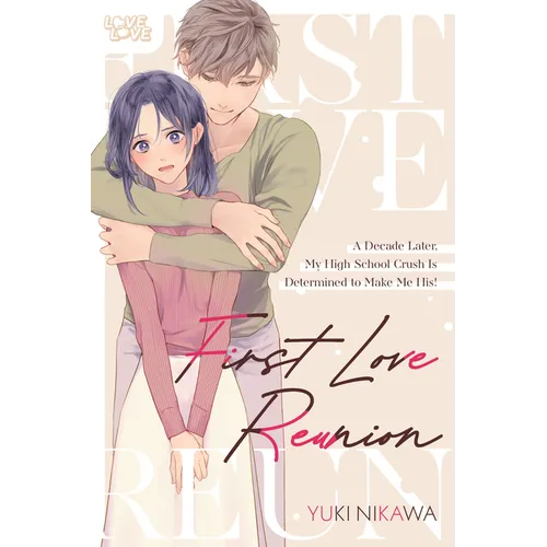 First Love Reunion: A Decade Later, My High School Crush Is Determined to Make Me His!