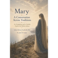 Mary: A Conversation Across Traditions: An Evangelical and a Catholic Explore the Mother of Jesus