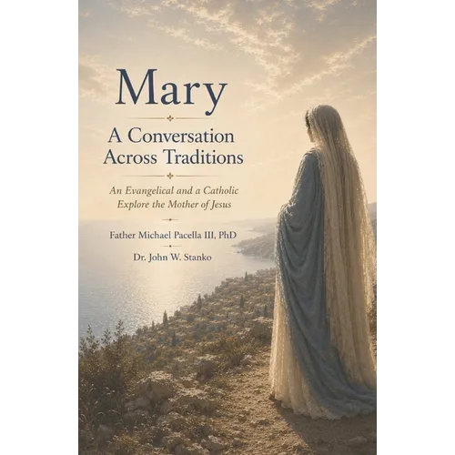 Mary: A Conversation Across Traditions: An Evangelical and a Catholic Explore the Mother of Jesus
