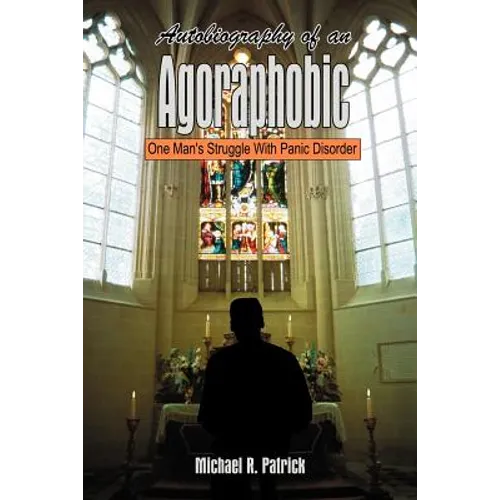 Autobiography of an Agoraphobic: One Man's Struggle With Panic Disorder