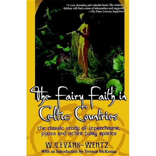 The Fairy Faith in Celtic Countries: The Classic Study of Leprechauns, Pixies, and Other Fairy Spirits