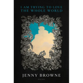 I Am Trying to Love the Whole World