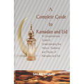 A Complete Guide to Ramadan and Eid: A Comprehensive Guide to Understanding the History, Traditions, and Rituals of Ramadan and Eid.