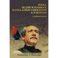 India, Mujibur Rahman, Bangladesh Liberation & Pakistan (A Political Treatise)